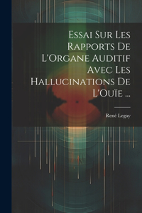 Essai Sur Les Rapports De L'Organe Auditif Avec Les Hallucinations De L'Ouïe ...