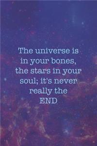 The Universe Is In Your Bones, The Stars In Your Soul; It's Never Really The End