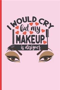 I Would Cry But My Makeup Is Designer