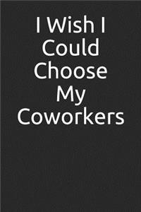 I Wish I Could Choose My Coworkers