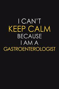 I Can't Keep Calm Because I Am A Gastroenterologist