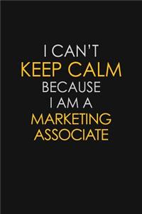 I Can't Keep Calm Because I Am A Marketing Associate