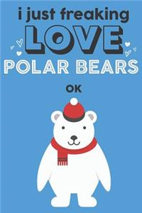 I Just Freaking Love Polar Bears Ok