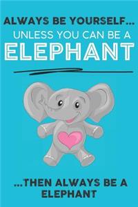 Always Be Your Self Unless You Can Be A Elephant Then Always Be A Elephant