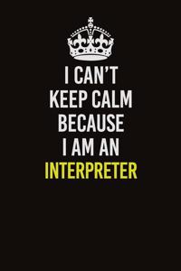 I Can't Keep Calm Because I Am An Interpreter