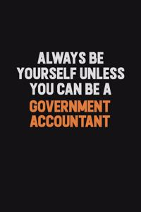 Always Be Yourself Unless You can Be A Government Accountant