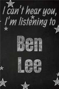 I can't hear you, I'm listening to Ben Lee creative writing lined journal