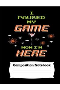 I Paused My Game Now I'm Here Composition Notebook