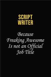 script writer Because Freaking Awesome Is Not An Official Job Title