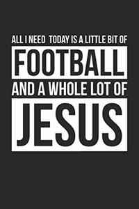 All I Need Is Football and Jesus - Football Journal - Christian Football Notebook - Gift for Christian Football Player