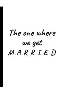 The one where we get married