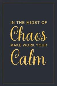 In the Midst of Chaos Make Work Your Calm