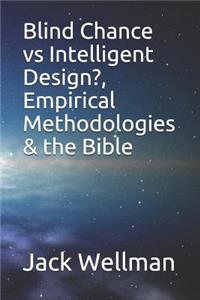 Blind Chance vs Intelligent Design?, Empirical Methodologies & the Bible
