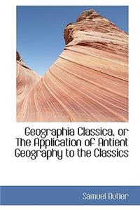 Geographia Classica, or the Application of Antient Geography to the Classics