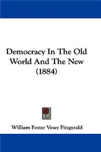 Democracy In The Old World And The New (1884)