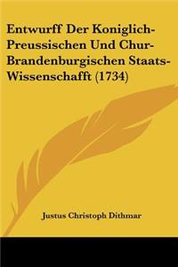 Entwurff Der Koniglich-Preussischen Und Chur-Brandenburgischen Staats-Wissenschafft (1734)