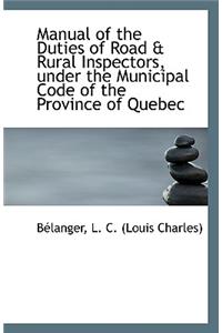 Manual of the Duties of Road & Rural Inspectors, Under the Municipal Code of the Province of Quebec