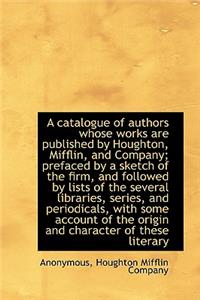 A Catalogue of Authors Whose Works Are Published by Houghton, Mifflin, and Company; Prefaced by a Sk