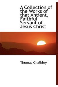 A Collection of the Works of That Antient, Faithful Servant of Jesus Christ