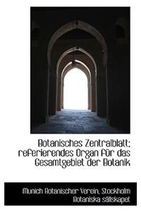 Botanisches Zentralblatt; Referierendes Organ Fur Das Gesamtgebiet Der Botanik