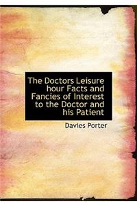The Doctors Leisure Hour Facts and Fancies of Interest to the Doctor and His Patient