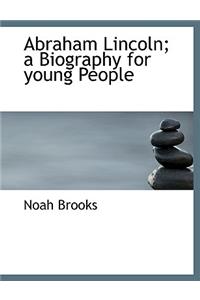Abraham Lincoln; A Biography for Young People