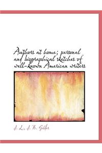 Authors at Home; Personal and Biographical Sketches of Well-Known American Writers