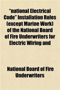 National Electrical Code Installation Rules (Except Marine Work) of the National Board of Fire Underwriters for Electric Wiring and