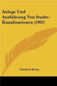 Anlage Und Ausfuhrung Von Stadte-Kanalisationen (1902)