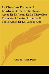 Chevalier Francais A Londres, Comedie En Trois Actes Et En Vers, Et Le Chevalier Francais A Turin, Comedie En Trois Actes Et En Vers (1779)