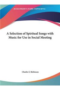 A Selection of Spiritual Songs with Music for Use in Social Meeting