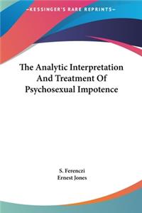 The Analytic Interpretation and Treatment of Psychosexual Impotence