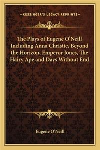 Plays of Eugene O'Neill Including Anna Christie, Beyond the Plays of Eugene O'Neill Including Anna Christie, Beyond the Horizon, Emperor Jones, the Hairy Ape and Days Without Ethe Horizon, Emperor Jones, the Hairy Ape and Days Without End