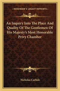 An Inquiry Into The Place And Quality Of The Gentlemen Of His Majesty's Most Honorable Privy Chamber