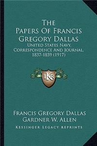 Papers of Francis Gregory Dallas the Papers of Francis Gregory Dallas: United States Navy, Correspondence and Journal, 1837-1859 (1united States Navy, Correspondence and Journal, 1837-1859 (1917) 917)