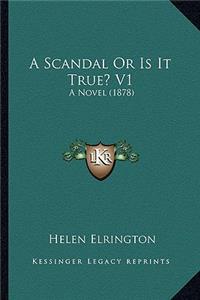 Scandal or Is It True? V1: A Novel (1878)