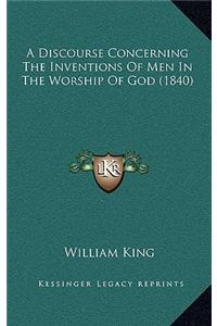 A Discourse Concerning the Inventions of Men in the Worship of God (1840)