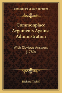 Commonplace Arguments Against Administration