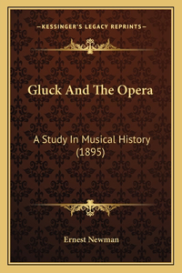 Gluck And The Opera: A Study In Musical History (1895)