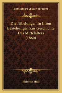 Nibelungen In Ihren Beziehungen Zur Geschichte Des Mittelalters (1860)