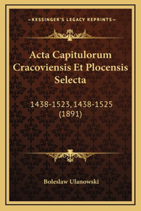 Acta Capitulorum Cracoviensis Et Plocensis Selecta