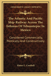 The Atlantic And Pacific Ship-Railway Across The Isthmus Of Tehuantepec In Mexico