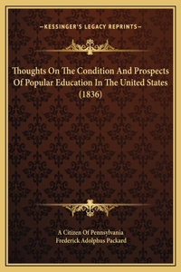 Thoughts On The Condition And Prospects Of Popular Education In The United States (1836)