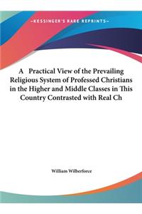 A Practical View of the Prevailing Religious System of Professed Christians in the Higher and Middle Classes in This Country Contrasted with Real Ch