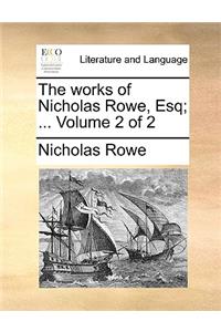 The Works of Nicholas Rowe, Esq; ... Volume 2 of 2