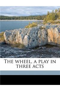 The Wheel, a Play in Three Acts