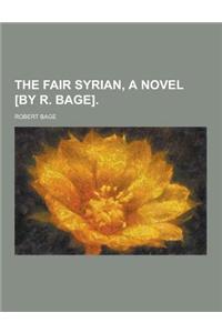 The Fair Syrian, a Novel [By R. Bage]