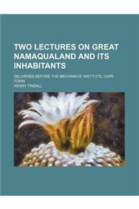 Two Lectures on Great Namaqualand and Its Inhabitants; Delivered Before the Mechanics' Institute, Cape Town