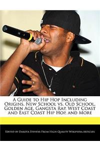 A Guide to Hip Hop Including Origins, New School vs. Old School, Golden Age, Gangsta Rap, West Coast and East Coast Hip Hop, and More