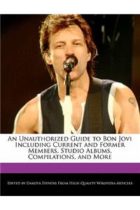 An Unauthorized Guide to Bon Jovi Including Current and Former Members, Studio Albums, Compilations, and More